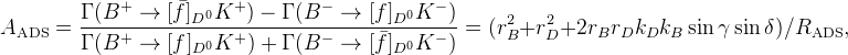 A_{\rm ADS}=\frac{\Gamma(B^{+}\rightarrow [\bar f]_{D^{0}} K^{+})-\Gamma(B^{-}\rightarrow [f]_{D^{0}} K^{-})}{\Gamma(B^{+}\to[f]_{D^{0}} K^{+})+\Gamma(B^{-}\to[\bar f]_{D^{0}} K^{-})}=(r_{B}^2+r_{D}^2+2 r_{B} r_{D} k_{D}k_{B}\sin\gamma\sin\delta)/R_{\rm ADS},