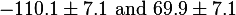 -110.1 \pm 7.1 \text{ and } 69.9 \pm 7.1