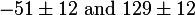 -51 \pm 12 \text{ and } 129 \pm 12