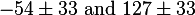 -54 \pm 33 \text{ and } 127 \pm 33