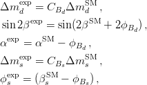 \Delta m_d^\mathrm{exp} = C_{B_d} \Delta m_d^\mathrm{SM} \,,\;    \\
\sin 2 \beta^\mathrm{exp} = \sin (2 \beta^\mathrm{SM} + 2\phi_{B_d})\,,\;   \\ 
\alpha^\mathrm{exp} =  \alpha^\mathrm{SM} - \phi_{B_d}\,,      \\
\Delta m_s^\mathrm{exp} = C_{B_s} \Delta m_s^\mathrm{SM} \,,\;   \\
\phi_s^\mathrm{exp} = (\beta_s^\mathrm{SM} - \phi_{B_s})\,,\;     \\