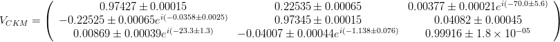 V_{CKM}=\left(\begin{array}{ccc} 0.97427 \pm 0.00015 & 0.22535 \pm 0.00065 & 0.00377 \pm 0.00021e^{i(-70.0 \pm 5.6)}\\ -0.22525 \pm 0.00065e^{i( -0.0358 \pm 0.0025)} & 0.97345 \pm 0.00015 & 0.04082 \pm 0.00045 \\ 0.00869 \pm 0.00039e^{i(-23.3 \pm 1.3)} & -0.04007 \pm 0.00044e^{i( -1.138 \pm 0.076)} & 0.99916 \pm 1.8\times 10^{-05}\end{array}\right)