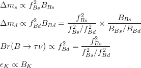 \Delta m_s \propto f^2_{Bs} {B_{Bs}} \\
            \Delta m_d \propto f^2_{Bd} {B_{Bd}}  =   \frac{f^2_{Bs}}{f^2_{Bs}/f^2_{Bd}}  \times  \frac{B_{Bs}}{B_{Bs}/B_{Bd}}  \\
            Br(B \rightarrow \tau \nu)  \propto  f_{Bd}^2 =    \frac{f_{Bs}^2}{f^2_{Bs}/f^2_{Bd}}  \\
            \epsilon_K \propto B_K  \\