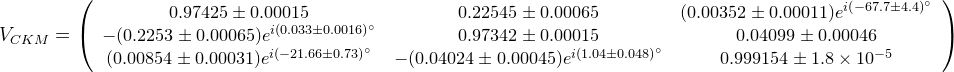 {\small V_{CKM}=\left(\begin{array}{ccc} 0.97425 \pm 0.00015 & 0.22545 \pm 0.00065 & (0.00352 \pm 0.00011)e^{i(-67.7 \pm 4.4)^\circ}\\ -(0.2253 \pm 0.00065)e^{i(0.033 \pm 0.0016)^\circ} & 0.97342 \pm 0.00015 & 0.04099 \pm 0.00046 \\ (0.00854 \pm 0.00031)e^{i(-21.66 \pm 0.73)^\circ} & -(0.04024 \pm 0.00045)e^{i(1.04 \pm 0.048)^\circ} & 0.999154 \pm 1.8\times 10^{-5}\end{array}\right)}