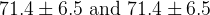 71.4 \pm 6.5 \text{ and } 71.4 \pm 6.5